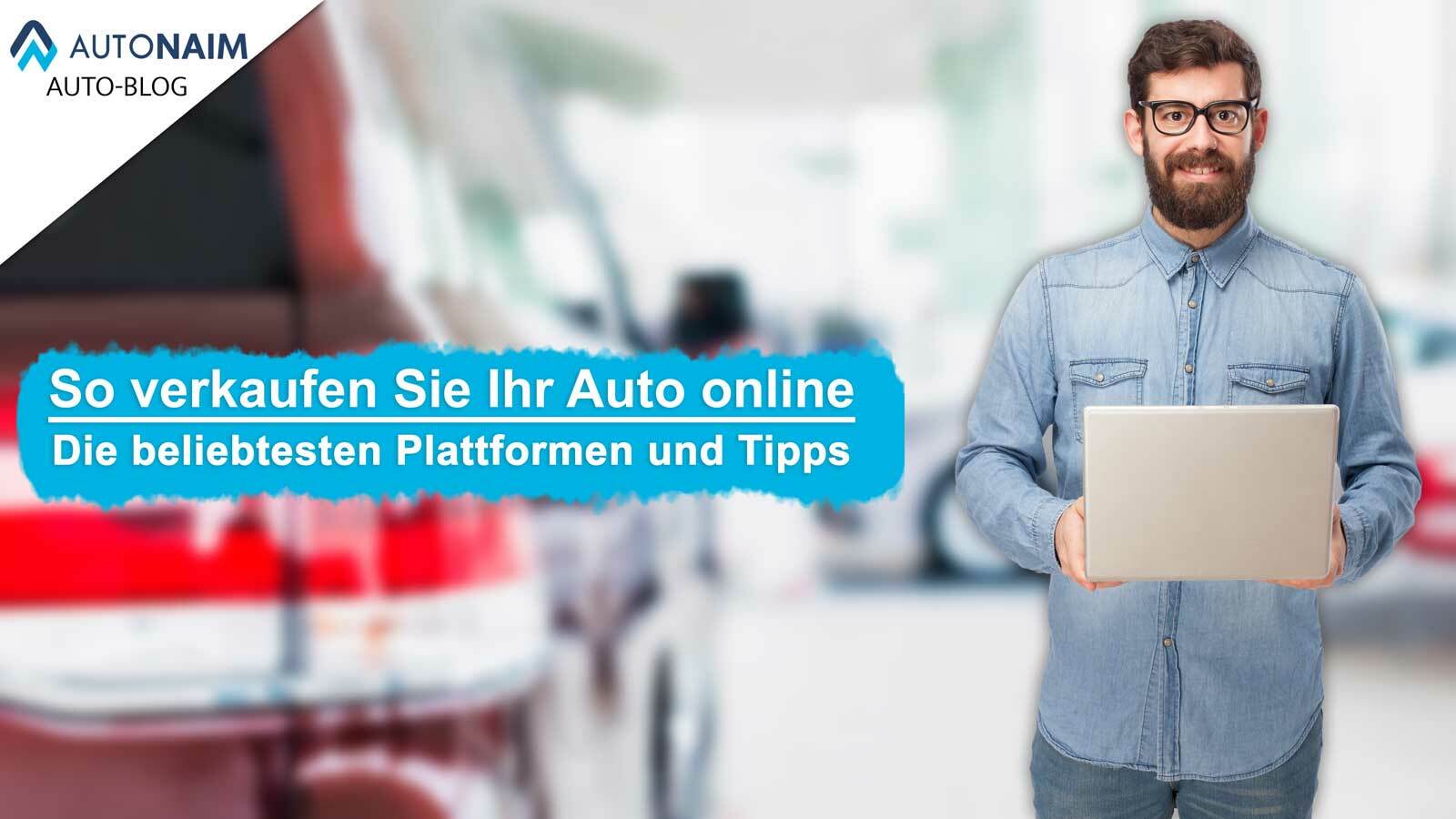 Verkaufen Sie Ihr Auto online – Die besten Plattformen und Tipps